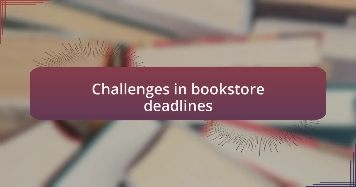 Challenges in bookstore deadlines
