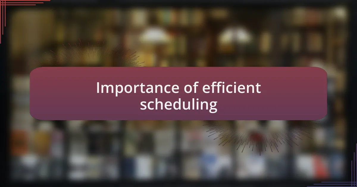 Importance of efficient scheduling