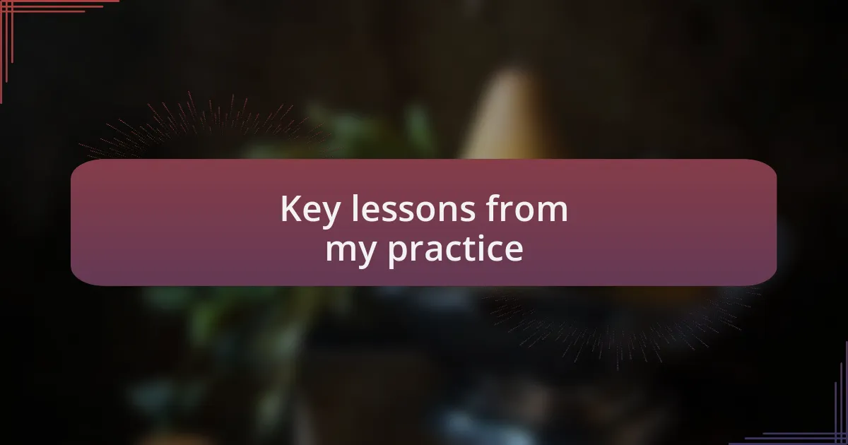 Key lessons from my practice