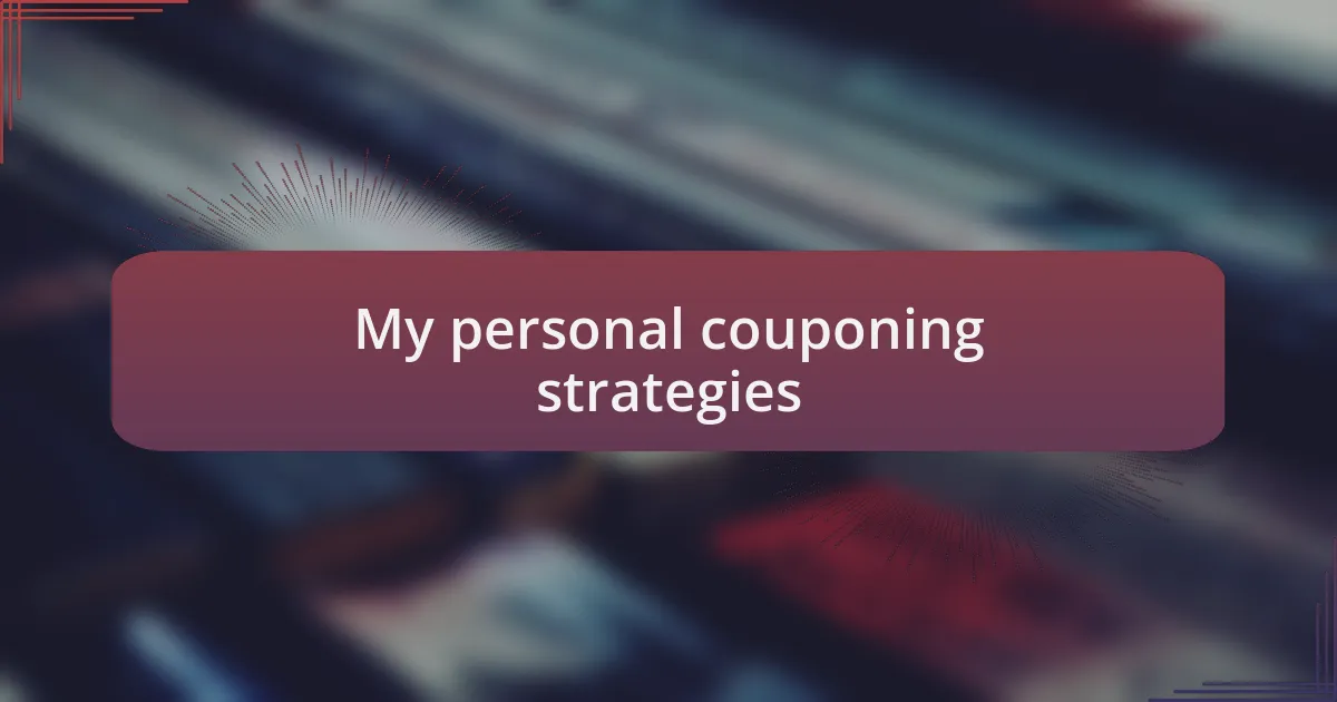 My personal couponing strategies