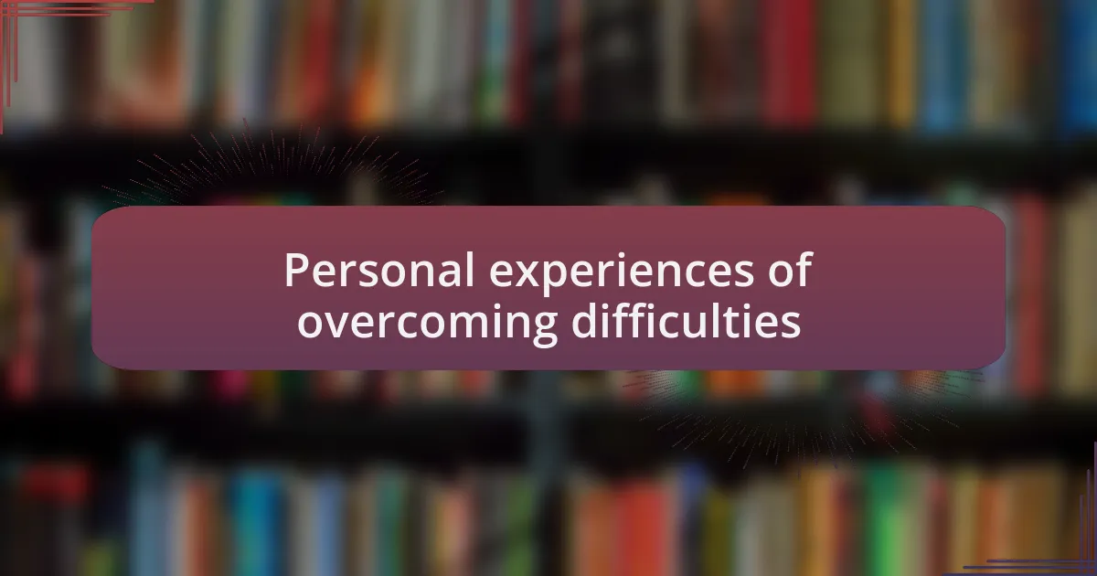 Personal experiences of overcoming difficulties