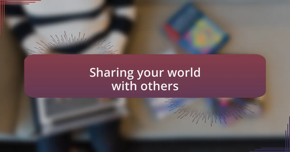 Sharing your world with others