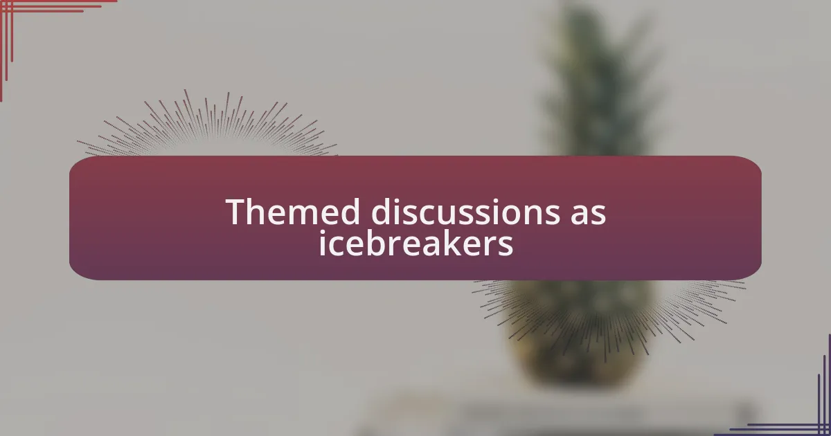 Themed discussions as icebreakers