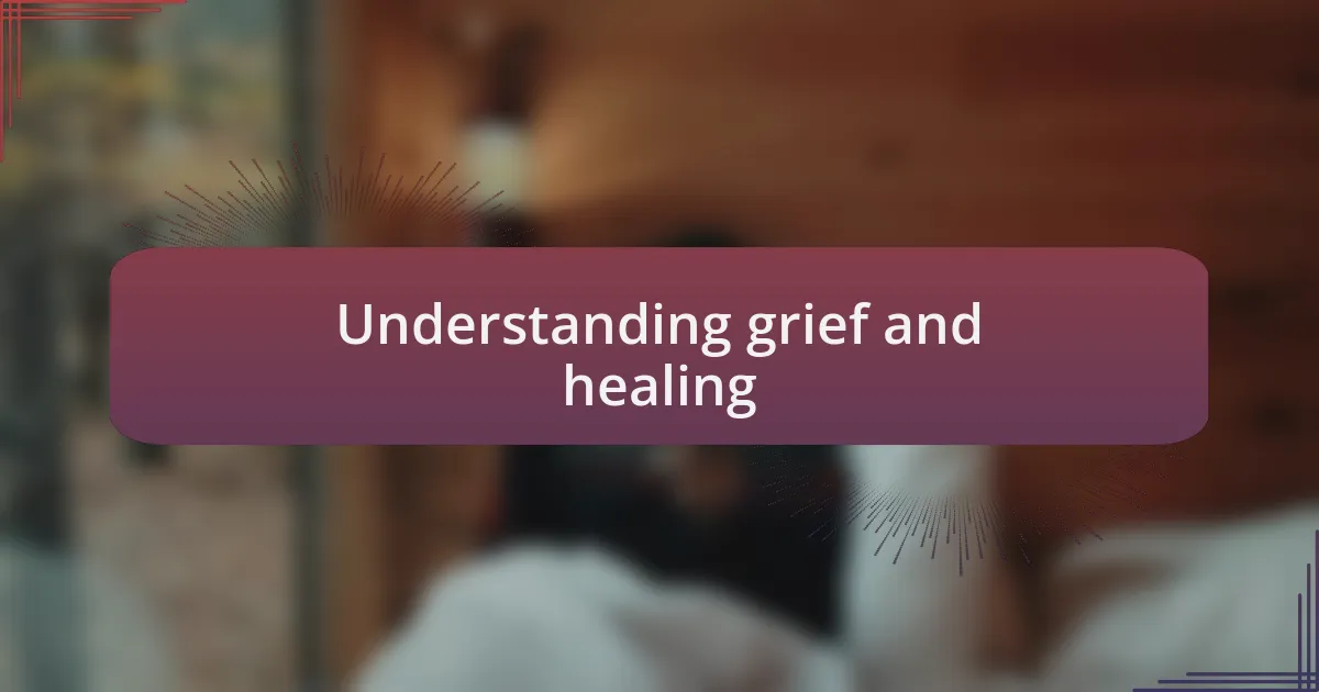 Understanding grief and healing