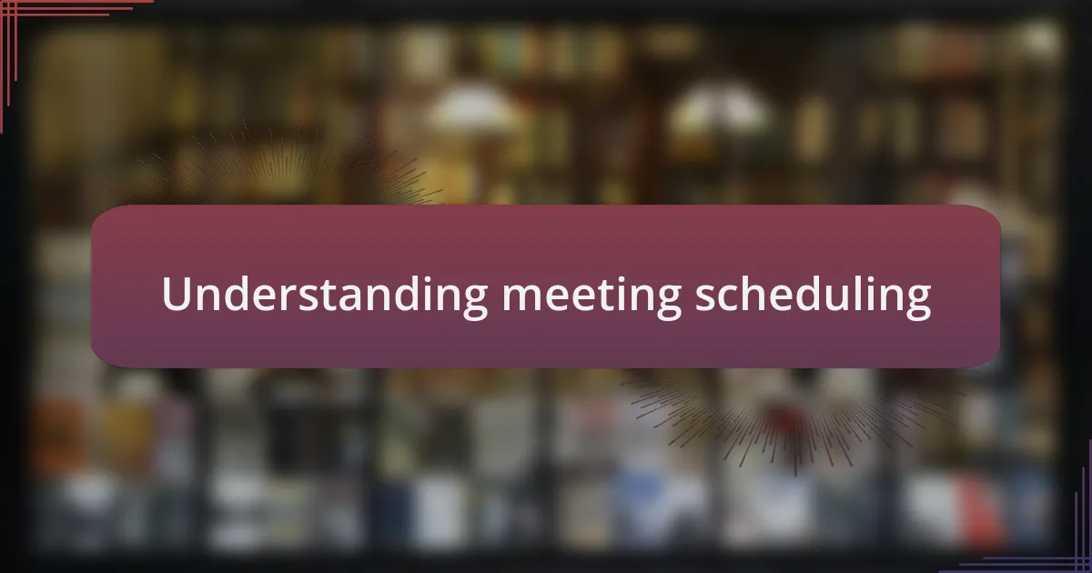 Understanding meeting scheduling