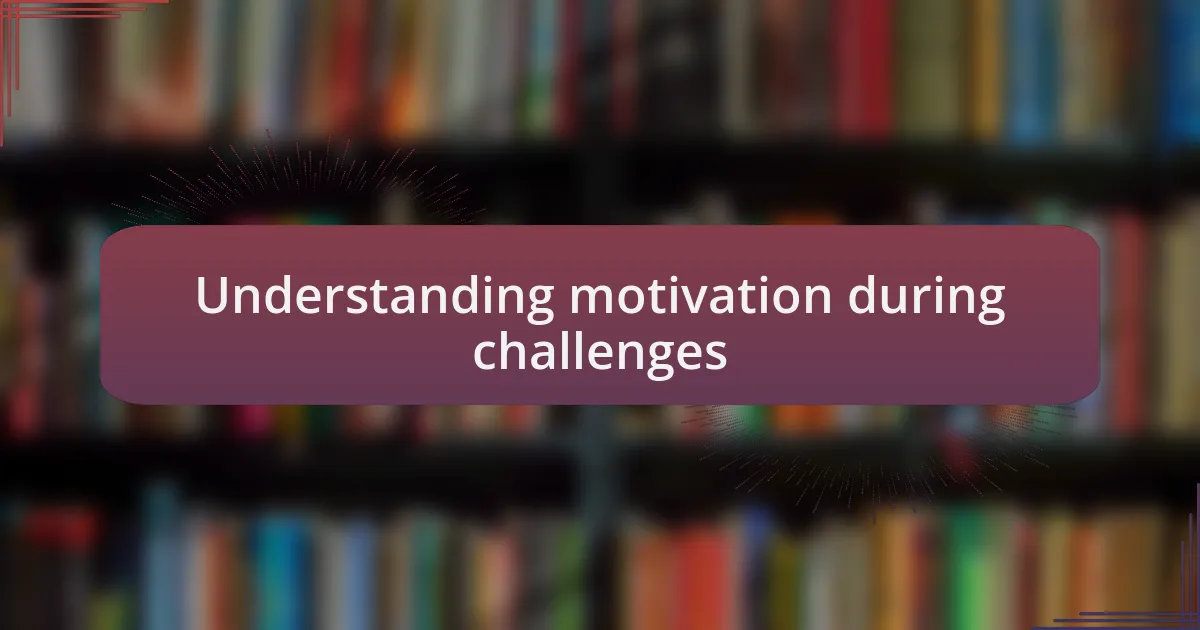 Understanding motivation during challenges