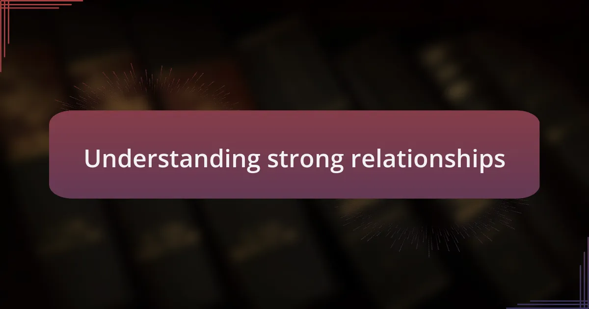 Understanding strong relationships