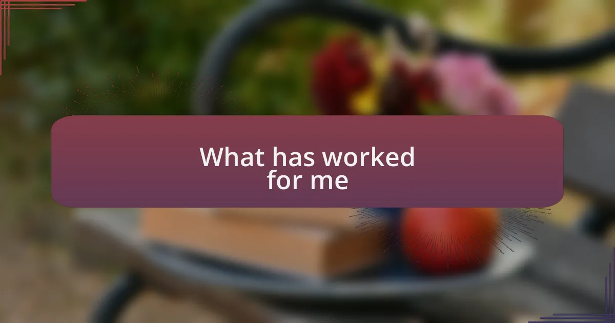 What has worked for me